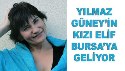 Yılmaz Güney'in kızı Bursa'ya geliyor