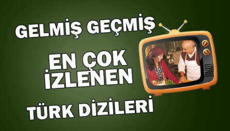 Gelmiş geçmiş en çok izlenen Türk dizileri