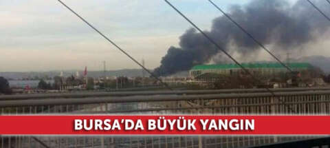 Bursa'da büyük yangın!
