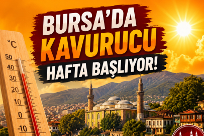 Bursa'da kavurucu hafta başlıyor!
